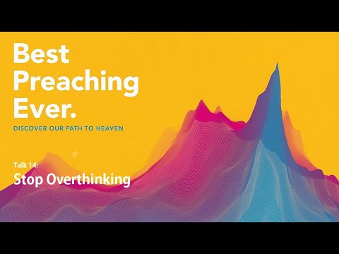 Best Preaching Ever | Talk 14: Stop Overthinking