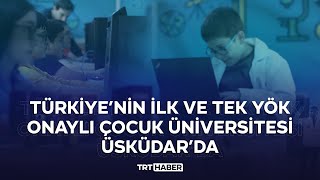 Türkiye’nin ilk ve tek YÖK onaylı çocuk üniversitesi Üsküdar’da