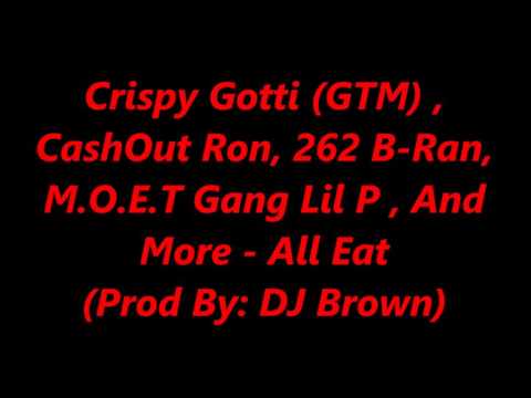 Crispy Gotti (GTM), CashOut Ron , 262 B-Ren, MOET Gang Lil P, And More - All Eat (Prod By: DJ Brown)