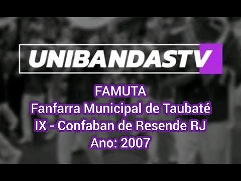 BAÚ UNIBANDASTV - FAMUTA Fanfarra Municipal de Taubaté - IX Confaban de Resende - RJ 2007 (COMPLETO)