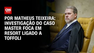 Vídeo: Master: Investigação foca em resort ligado a Toffoli | BASTIDORES CNN