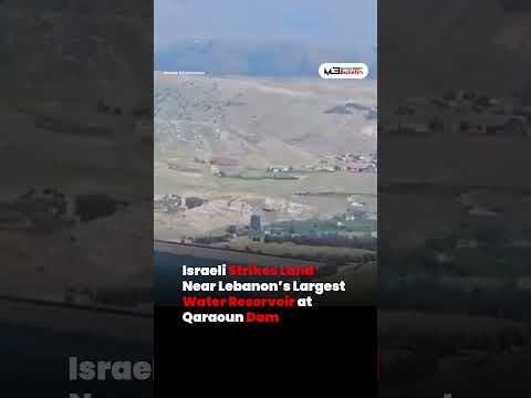 Israeli Strikes Land Near Lebanon’s Largest Water Reservoir at Qaraoun Dam