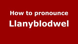 How to pronounce Llanyblodwel