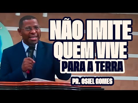 DO NOT IMITATE THOSE WHO LIVE FOR THE EARTH – PASTOR OSIEL GOMES