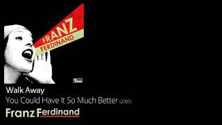 Walk Away - You Could Have It So Much Better [2005] - Franz Ferdinand