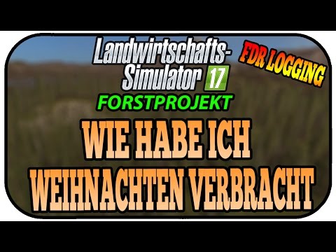 WIE HABE ICH WEIHNACHTEN VERBRACHT - LS17 FORST FDR LOGGING #038 ★Let's Play Landwirtschaft Simulato