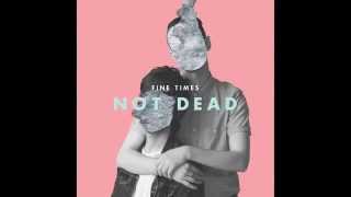 Fine Times - "Not Dead"