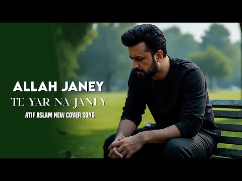 Allah Jane Te Yar Na Jane - Atif Aslam New Full Song