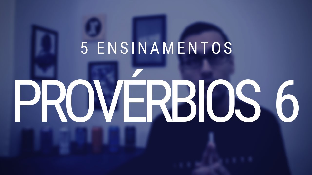 Estudo sobre Provérbios 6 - 5 ensinamentos