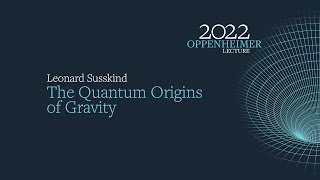 THE 2022 OPPENHEIMER LECTURE: THE QUANTUM ORIGINS OF GRAVITY