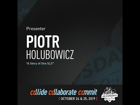 DevOpsDays KC 2019 - A Story of One SLO by Piotr Holubowicz