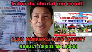 LUKU HAMKWRAI CLUB LOTTERY RESULT FAKE DA REAL _ FAKE DA REAL _ 100001 TO 150000 TICKET HINWI TABUK