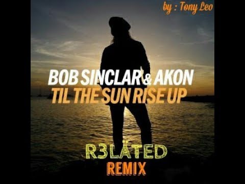 Bob Sinclar - Til The Sun Rise Up (R3LÄTED - Tony Leo DEEJAY REMIX)