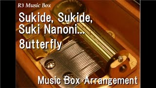 Sukide, Sukide, Suki Nanoni.../8utterfly [Music Box]