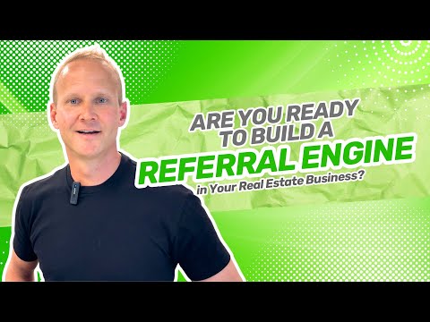 Are You Ready to Build a Referral Engine in Your Real Estate Business?