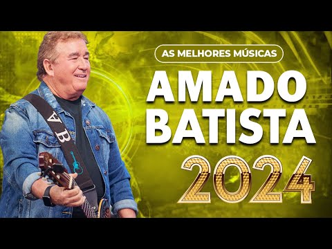 AMADO BATISTA GRANDES SUCESSOS ♫AMADO BATISTA 2024 ~ SELEÇÃO DO CD COLEÇÃO