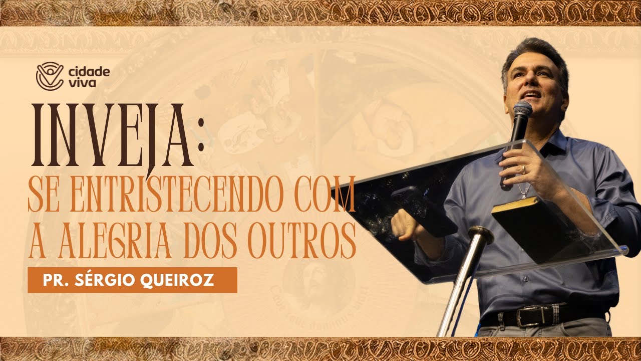 Pr. Sérgio Queiroz - Inveja: Se Entristecendo com a Alegria dos Outros