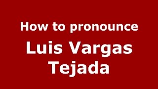 How to pronounce Luis Vargas Tejada