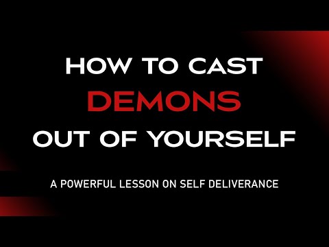 How to Cast Demons Out of Yourself (Highly Requested Lesson on Self Deliverance)