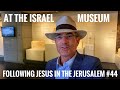 Following Jesus In Jerusalem 44 At The Israel Museum