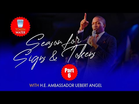 Season For Signs & Tokens - Part 6 with H.E. Ambassador Uebert Angel