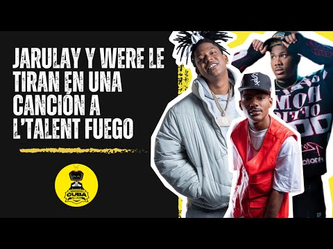 JARULAY Y WERE LE TIRAN EN UNA CANCIÓN A L’TALENT FUEGO, CHISMES Y MÁS!!!
