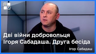 Дві війни добровольця Ігоря Сабадаша. Друга бесіда