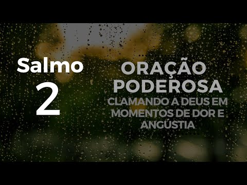 Salmo 2 - Oração forte e poderosa clamando a Deus em momentos de dor e angústia