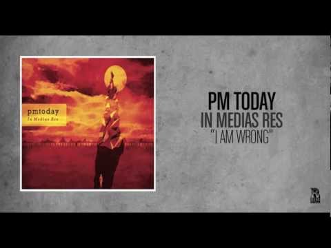 PM Today - I Am Wrong