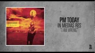 PM Today - I Am Wrong