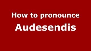 How to pronounce Audesendis