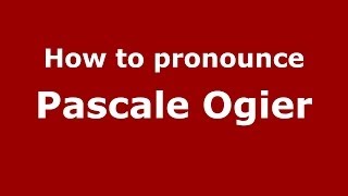 How to pronounce Pascale Ogier