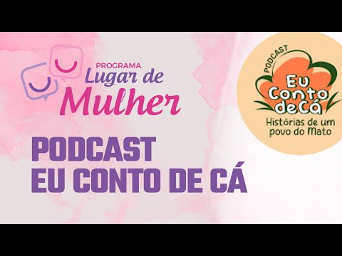 Programa Lugar de Mulher - Podcast Eu Conto de Cá