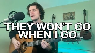 They Won't Go When I Go