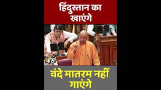 हिंदुस्तान का खाएंगे, वंदे मातरम नहीं गाएंगे : योगी आदित्यनाथ