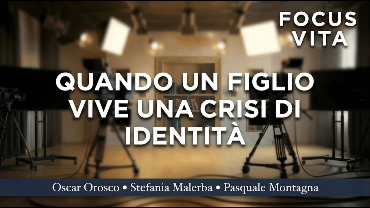 FOCUS VITA | QUANDO UN FIGLIO VIVE UNA CRISI DI IDENTITÀ