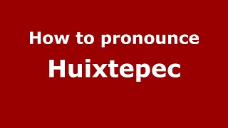 How to pronounce Huixtepec