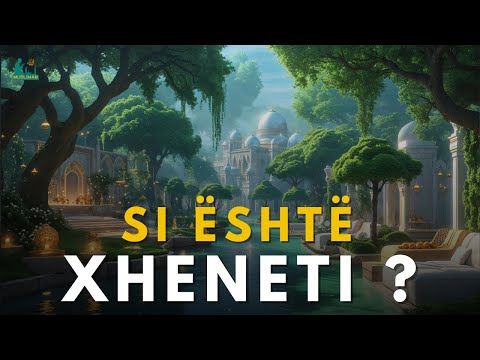 Si është Xheneti? – Përshkrimi i Parajsës sipas Islamit