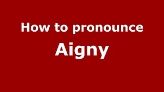 How to pronounce Aigny