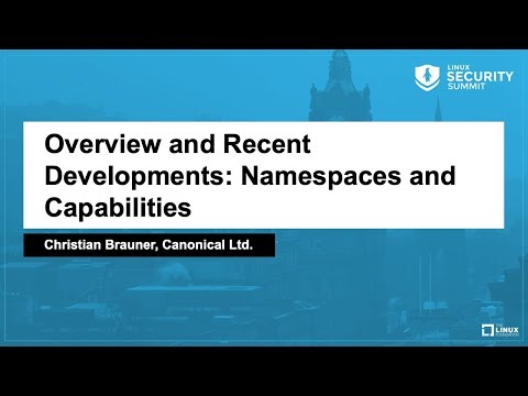 Overview and Recent Developments: Namespaces and Capabilities - Christian Brauner, Canonical Ltd.