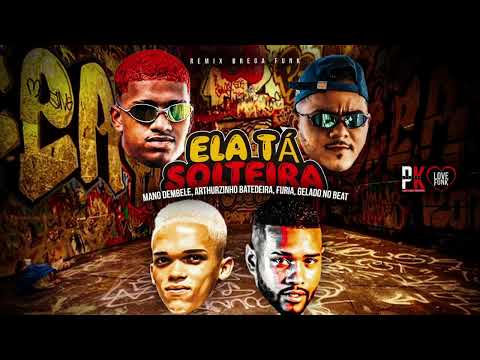 ELA TA SOLTEIRA - MANO DEMBELE - FURIA - GELADO NO BEAT - ARTHUZINHO BATEDEIRA