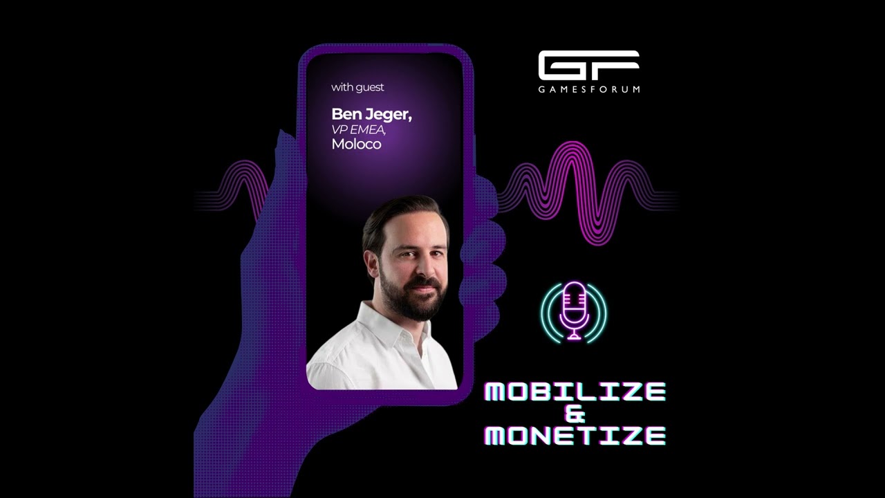 Gamesforum Mobilize & Monetize Podcast #05: Ben Jeger, VP EMEA, Moloco