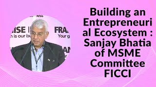 Building an Entrepreneurial Ecosystem : Sanjay Bhatia of MSME Committee FICCI  image