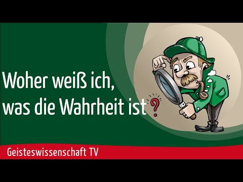 Geisteswissenschaft TV - Woher weiß ich, was die Wahrheit ist?
