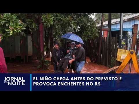 El Niño chega antes do previsto e provoca enchentes no RS | Jornal da Noite