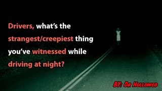 Drivers, what’s the strangest/creepiest thing you’ve witnessed while driving at night?