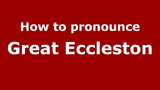 How to pronounce Great Eccleston