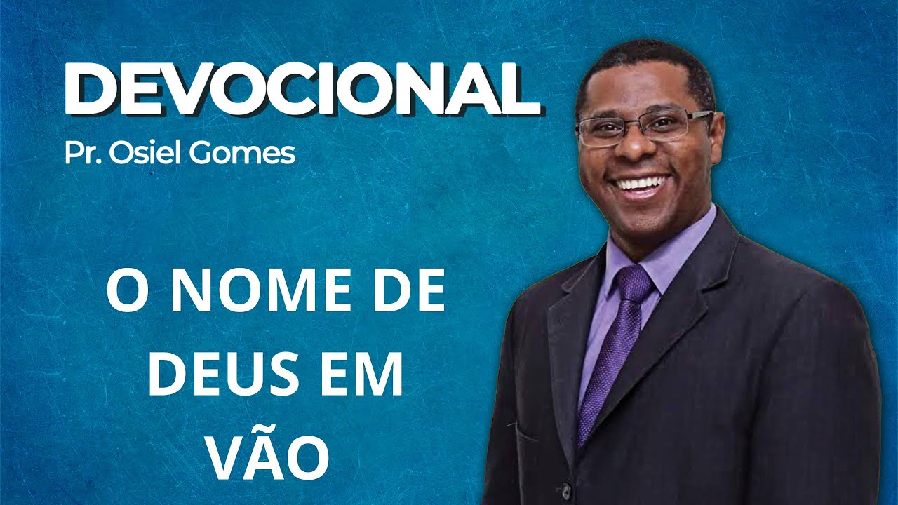 DEVOCIONAL COM PR. OSIEL GOMES - O NOME DE DEUS EM VÃO