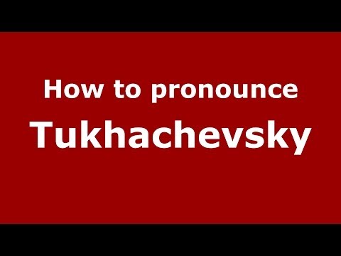 How to pronounce Tukhachevsky (Russian/Russia) - PronounceNames.com