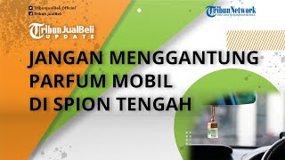 Hati-hati, Jangan Menggantung Parfum Mobil di Spion Tengah, Bisa Mengancam Keselamatan dan Nyawa!